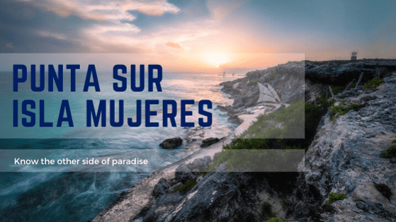 A Punta Sul em um paraíso chamado Isla Mujeres