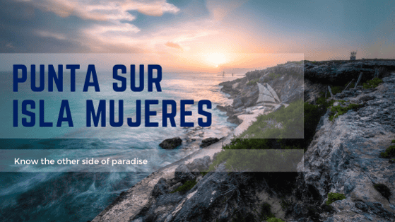 La Punta Sur de un paraíso llamado ISLA MUJERES