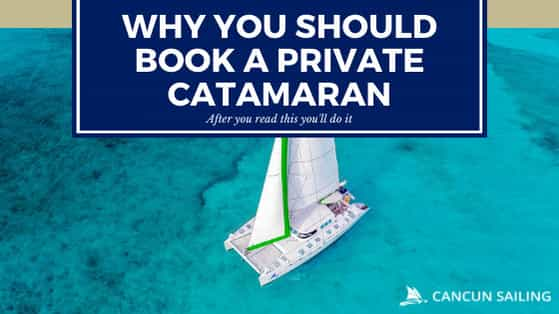 Why you should book a private catamaran from Cancun to Isla Mujeres