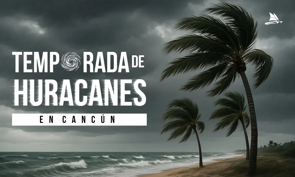 Temporada de huracanes en Cancún: Guía completa para viajeros